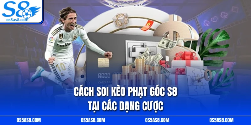 Cách soi kèo phạt góc S8 tại các dạng cược