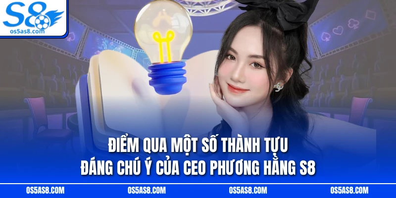 Điểm qua một số thành tựu đáng chú ý của CEO Phương Hằng S8