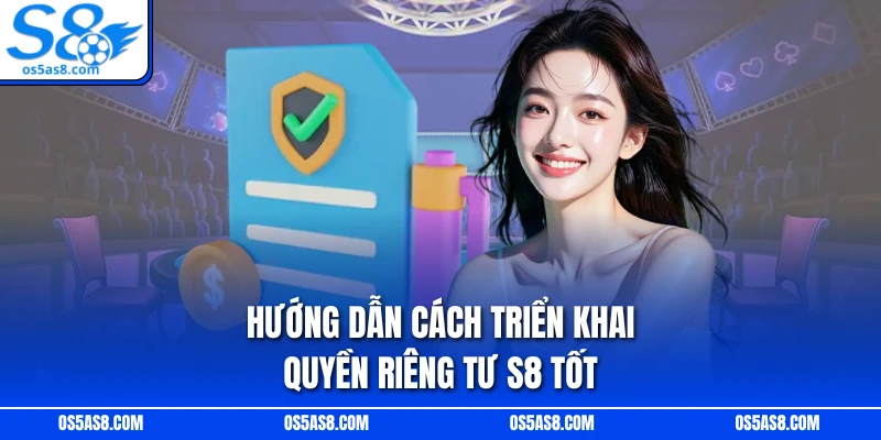Hướng dẫn cách triển khai quyền riêng tư S8 tốt