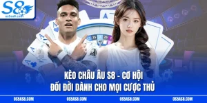 Kèo Châu Âu S8 - Cơ Hội Đổi Đời Dành Cho Mọi Cược Thủ