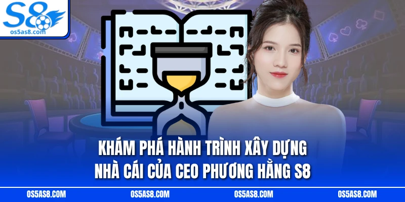 Khám phá hành trình xây dựng nhà cái của CEO Phương Hằng S8