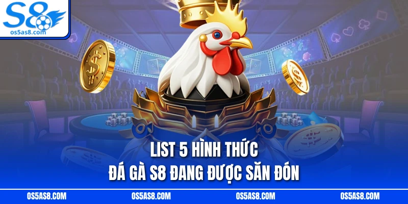 List 5 hình thức đá gà S8 đang được săn đón