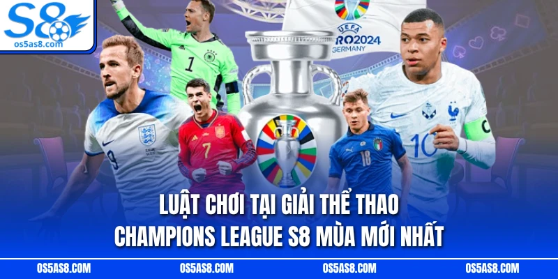 Luật chơi tại giải thể thao Champions League S8 mùa mới nhất