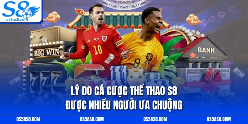 Lý do cá cược thể thao S8 được nhiều người ưa chuộng