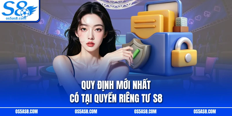 Quy định mới nhất có tại quyền riêng tư S8