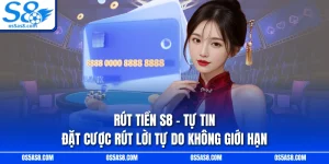Rút Tiền S8 - Tự Tin Đặt Cược Rút Lời Tự Do Không Giới Hạn