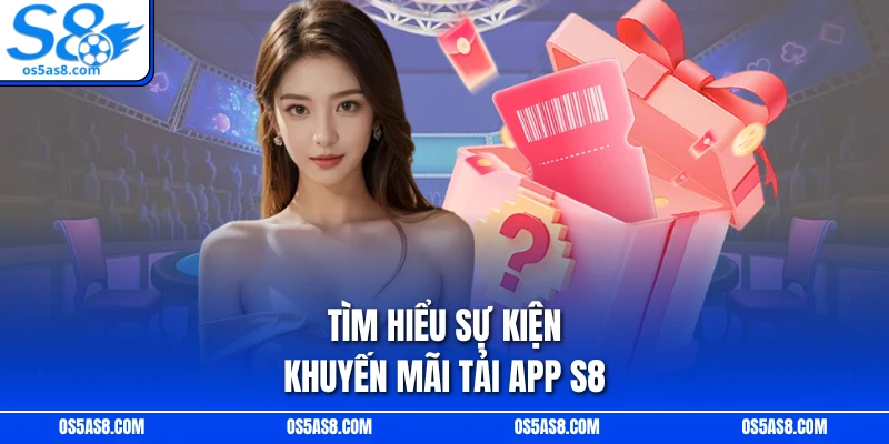 Tìm hiểu sự kiện khuyến mãi tải app S8