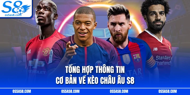 Tổng hợp thông tin cơ bản về kèo Châu Âu S8