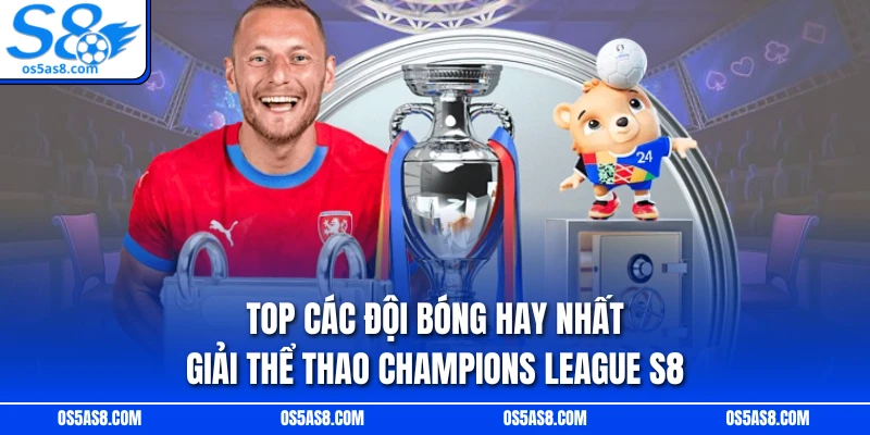Top các đội bóng hay nhất giải thể thao Champions League S8